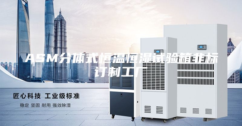 ASM分体式恒温恒湿试验箱非标订制工厂