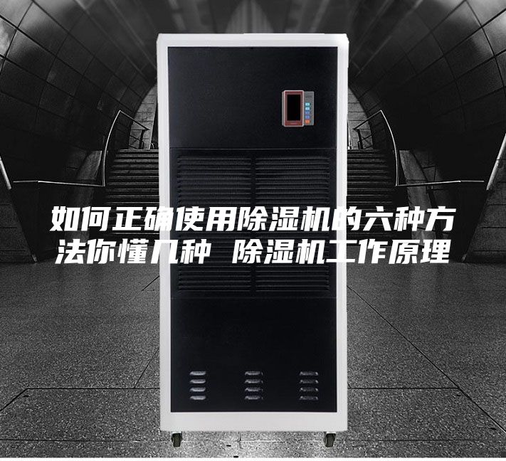 如何正确使用除湿机的六种方法你懂几种 除湿机工作原理