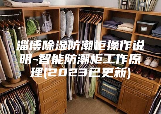 淄博除湿防潮柜操作说明-智能防潮柜工作原理(2023已更新)