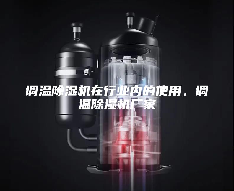 调温除湿机在行业内的使用，调温除湿机厂家