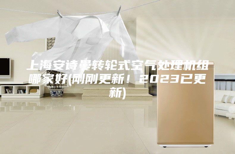 上海安诗曼转轮式空气处理机组哪家好(刚刚更新！2023已更新)