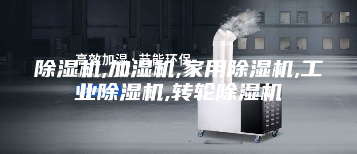 除湿机,加湿机,家用除湿机,工业除湿机,转轮除湿机