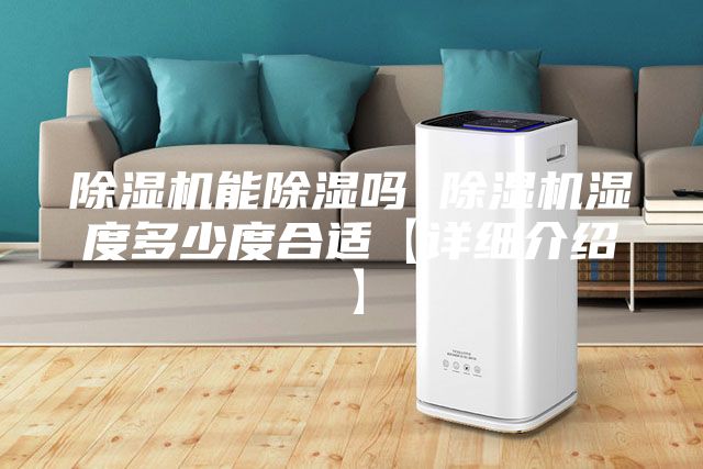 除湿机能除湿吗 除湿机湿度多少度合适【详细介绍】