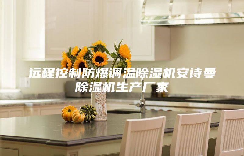 远程控制防爆调温除湿机安诗曼除湿机生产厂家