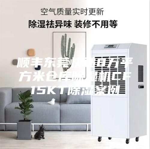 顺丰东莞快递8万平方米仓库除湿机CF15KT除湿案例