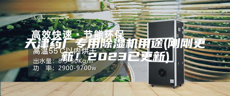 天津药厂专用除湿机用途(刚刚更新！2023已更新)