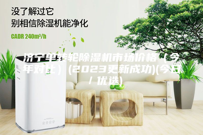 济宁单转轮除湿机市场价格（今年对比）(2023更新成功)(今日／优选)