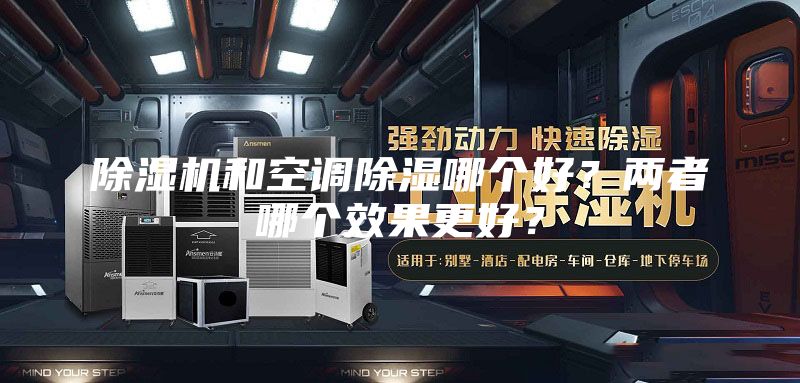除湿机和空调除湿哪个好？两者哪个效果更好？
