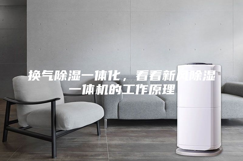 换气除湿一体化，看看新风除湿一体机的工作原理