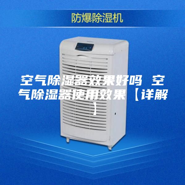 空气除湿器效果好吗 空气除湿器使用效果【详解】