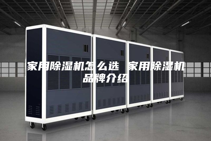 家用除湿机怎么选 家用除湿机品牌介绍