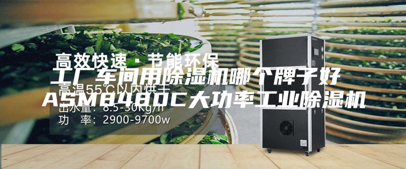 工厂车间用除湿机哪个牌子好 ASM8480C大功率工业除湿机