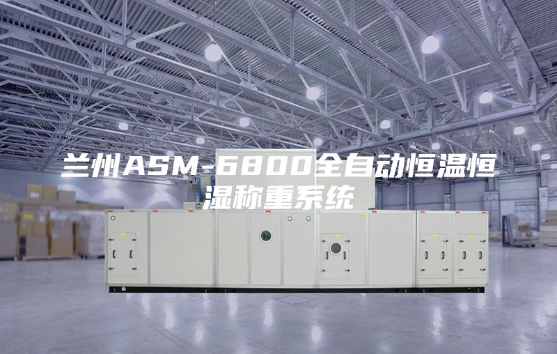 兰州ASM-6800全自动恒温恒湿称重系统