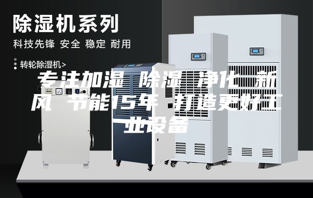专注加湿 除湿 净化 新风 节能15年 打造更好工业设备
