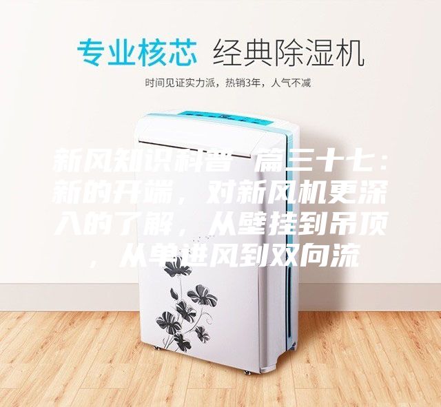 新风知识科普 篇三十七：新的开端，对新风机更深入的了解，从壁挂到吊顶，从单进风到双向流