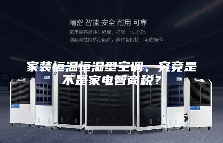 家装恒温恒湿型空调,究竟是不是家电智商税?