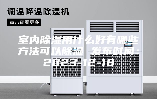 室内除湿用什么好有哪些方法可以除湿 发布时间:2023-12-18