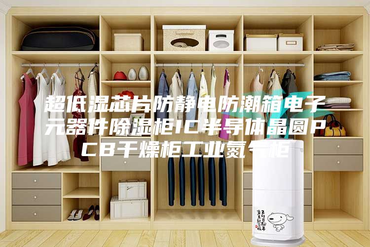 超低湿芯片防静电防潮箱电子元器件除湿柜IC半导体晶圆PCB干燥柜工业氮气柜