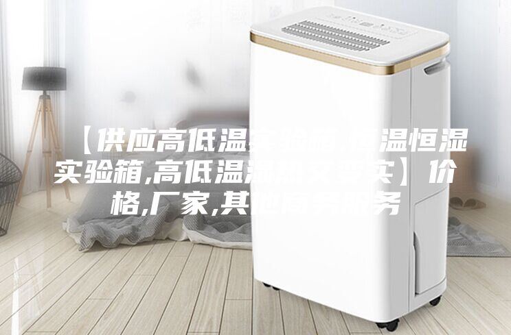 【供应高低温实验箱,恒温恒湿实验箱,高低温湿热交变实】价格,厂家,其他商务服务