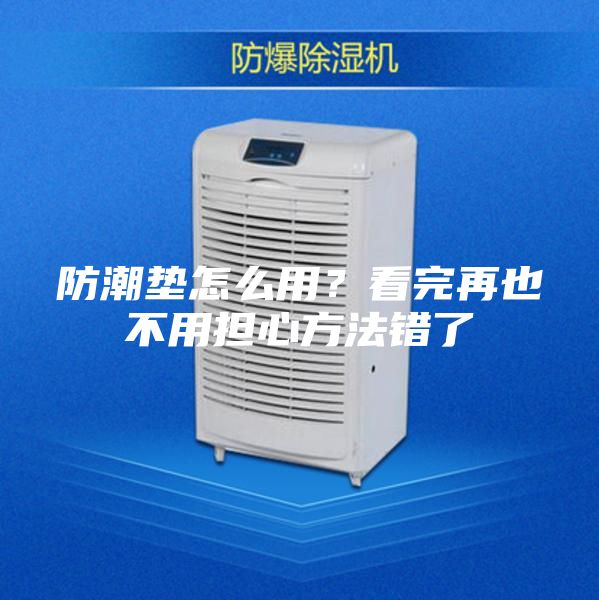 防潮垫怎么用？看完再也不用担心方法错了