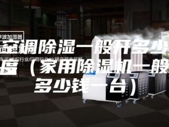 行业新闻空调除湿一般开多少度（家用除湿机一般多少钱一台）