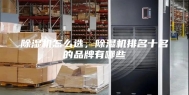 除湿机怎么选，除湿机排名十名的品牌有哪些