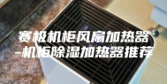 赛极机柜风扇加热器-机柜除湿加热器推荐