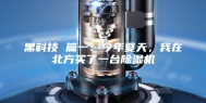 黑科技 篇一：今年夏天，我在北方买了一台除湿机