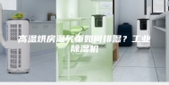 高温烘房湿气重如何排湿？工业除湿机