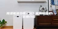 除湿机多少钱一台？家用除湿机价格介绍