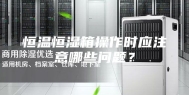 恒温恒湿箱操作时应注意哪些问题？