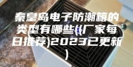 秦皇岛电子防潮箱的类型有哪些((厂家每日推荐)2023已更新)