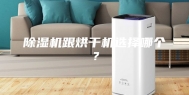 除湿机跟烘干机选择哪个？