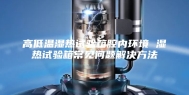 高低温湿热试验箱腔内环境 湿热试验箱常见问题解决方法