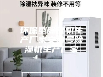 企业新闻环保型除湿机生产厂家安诗曼除湿机生产厂家