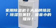 家用除湿机十大品牌排名？除湿效果好，噪音小的推荐？