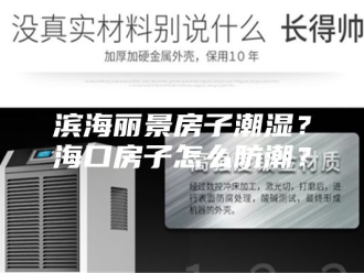知识百科滨海丽景房子潮湿？海口房子怎么防潮？