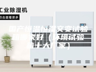 知识百科国产恒温恒湿交变试验箱哪家好（环境试验箱十大厂家）
