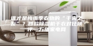 谁才是梅雨季衣物的“干爽之友”？四款除湿机干衣对比横评—万维家电网