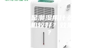 家里总是潮湿用什么牌子的除湿机较好？效果如何？