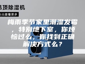知识百科梅雨季节家里潮湿发霉，特别地下室，你烦恼过么，你找到正确解决方式么？