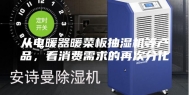 从电暖器暖菜板抽湿机等产品，看消费需求的再次分化