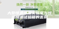 大型恒温恒湿实验室与恒温恒湿试验箱的差别