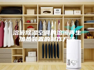 知识百科溶液除湿空调的溶液再生加热装置的制作方法