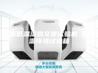 知识百科高低温湿热交变试验机 高温环境试验箱