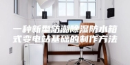 一种新型防潮除湿防水箱式变电站基础的制作方法