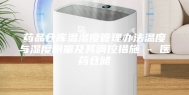 药品仓库温湿度管理办法温度与湿度测量及其调控措施 - 医药仓储