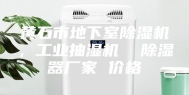 黄石市地下室除湿机，工业抽湿机  除湿器厂家 价格
