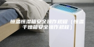 恒温恒湿箱安全操作规程（恒温干燥箱安全操作规程）