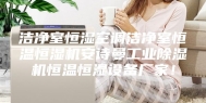 洁净室恒湿空调洁净室恒温恒湿机安诗曼工业除湿机恒温恒湿设备厂家！